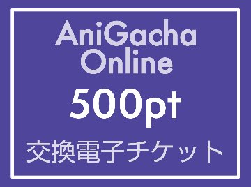 アニガチャオンライン500ポイント電子交換チケットの画像