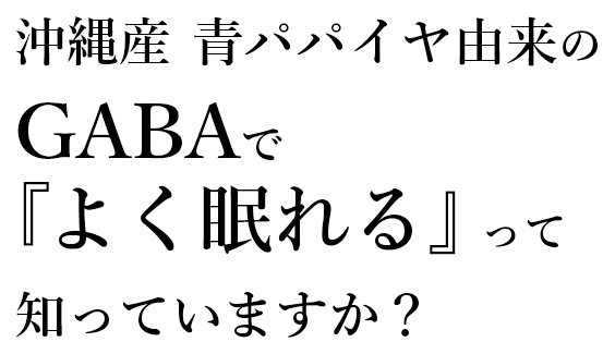 沖縄産パパイヤ由来のGABAで『よく眠れる』って知っていますか？
